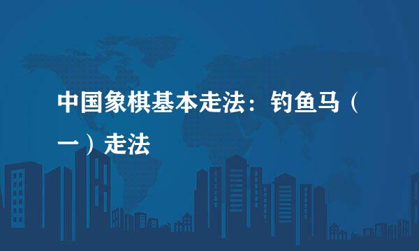 中国象棋基本走法：钓鱼马（一）走法