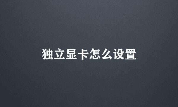独立显卡怎么设置