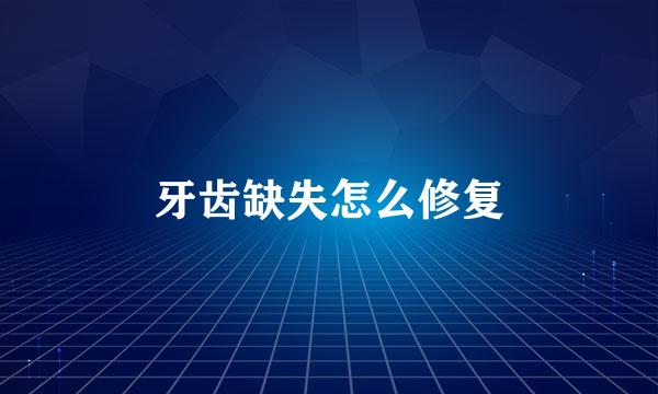 牙齿缺失怎么修复