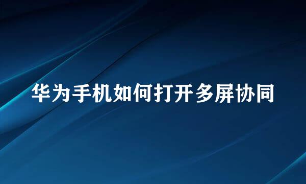 华为手机如何打开多屏协同