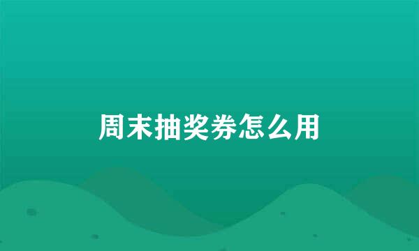 周末抽奖券怎么用