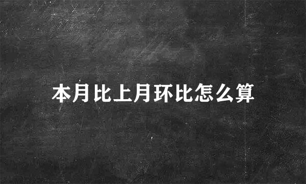 本月比上月环比怎么算