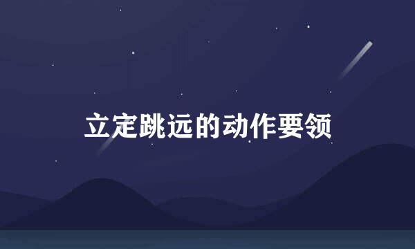 立定跳远的动作要领
