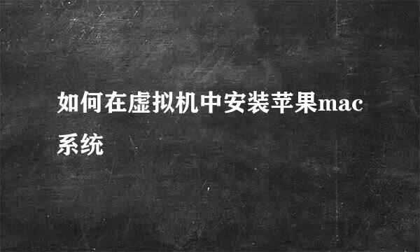 如何在虚拟机中安装苹果mac系统
