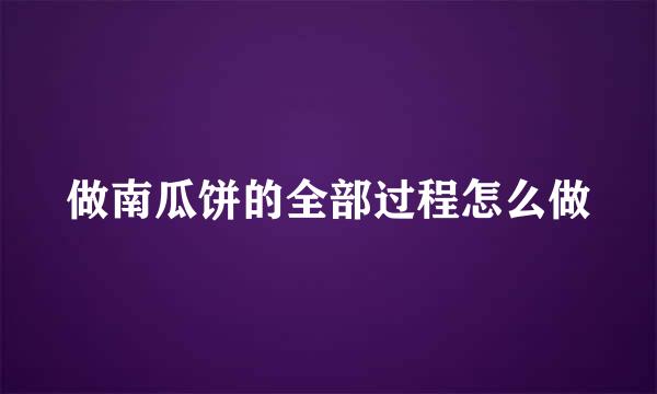 做南瓜饼的全部过程怎么做