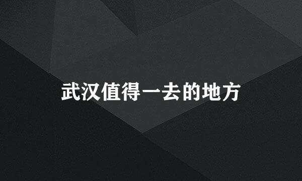 武汉值得一去的地方