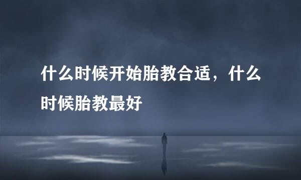 什么时候开始胎教合适，什么时候胎教最好