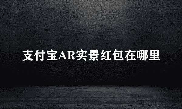 支付宝AR实景红包在哪里