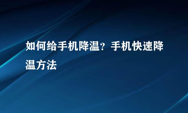 如何给手机降温？手机快速降温方法