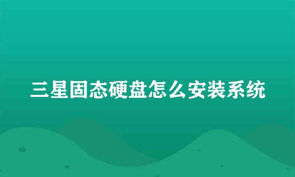 三星固态硬盘怎么安装系统