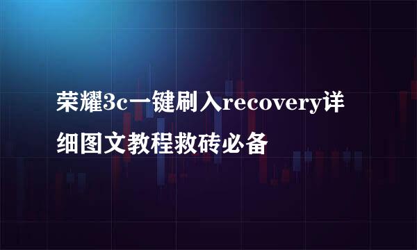荣耀3c一键刷入recovery详细图文教程救砖必备