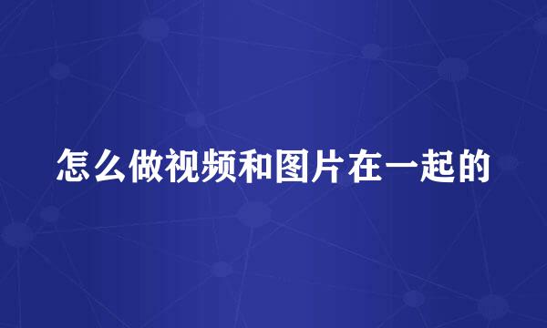 怎么做视频和图片在一起的