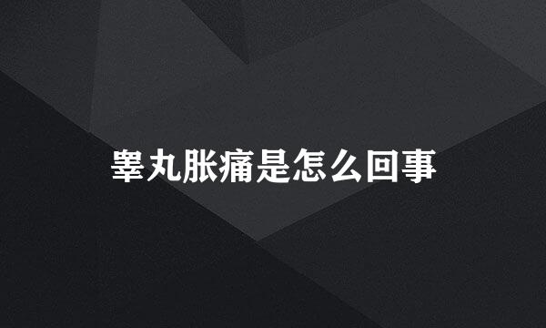 睾丸胀痛是怎么回事