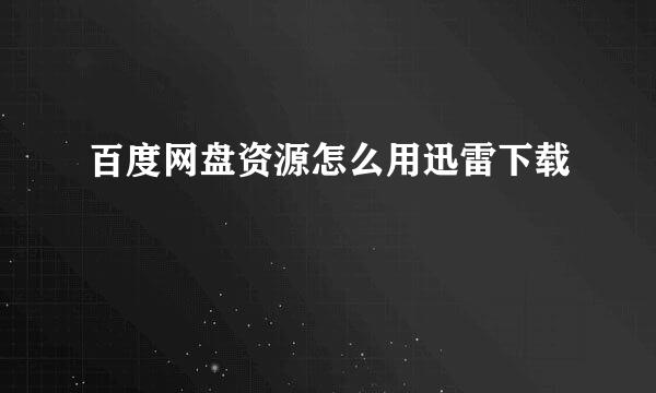百度网盘资源怎么用迅雷下载