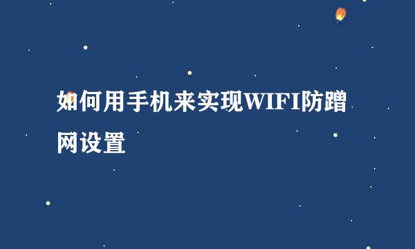 如何用手机来实现WIFI防蹭网设置