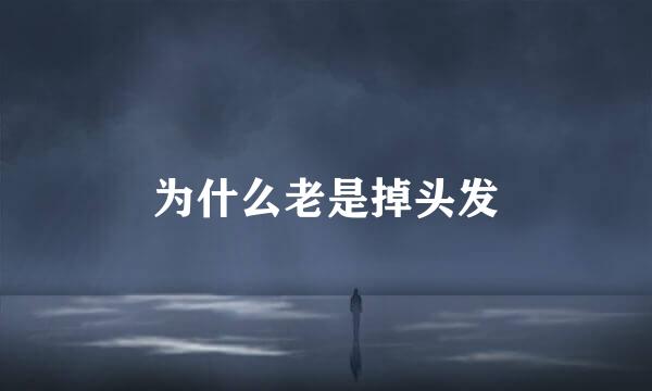为什么老是掉头发