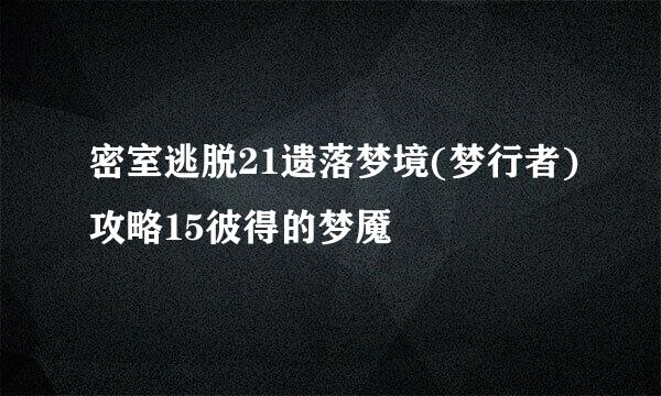 密室逃脱21遗落梦境(梦行者)攻略15彼得的梦魇