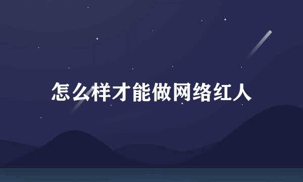 怎么样才能做网络红人