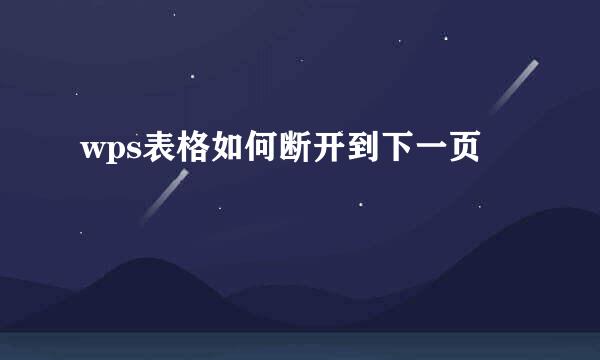 wps表格如何断开到下一页