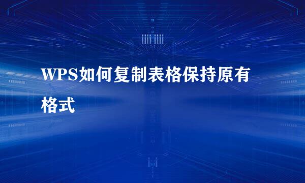 WPS如何复制表格保持原有格式