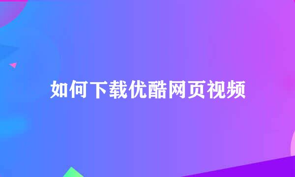 如何下载优酷网页视频