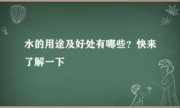 水的用途及好处有哪些？快来了解一下