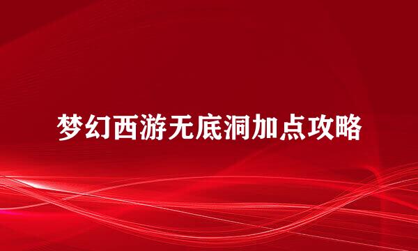 梦幻西游无底洞加点攻略