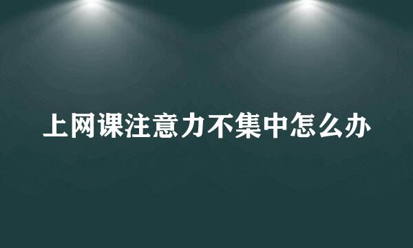 上网课注意力不集中怎么办