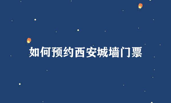 如何预约西安城墙门票