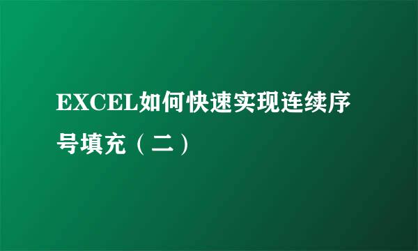 EXCEL如何快速实现连续序号填充（二）