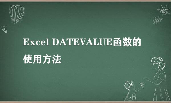 Excel DATEVALUE函数的使用方法