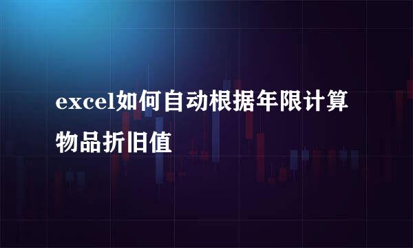 excel如何自动根据年限计算物品折旧值