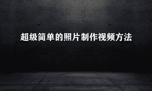 超级简单的照片制作视频方法