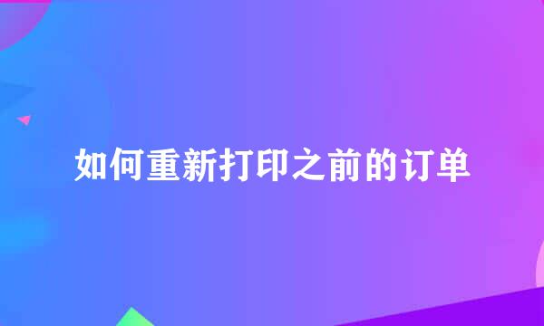 如何重新打印之前的订单
