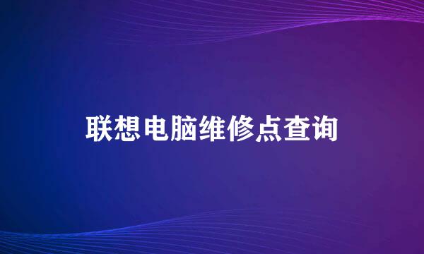 联想电脑维修点查询