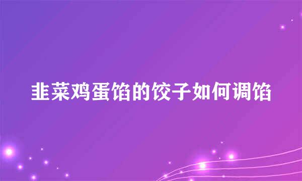 韭菜鸡蛋馅的饺子如何调馅