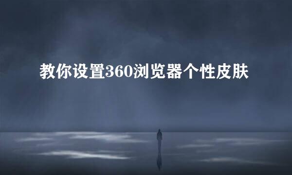 教你设置360浏览器个性皮肤