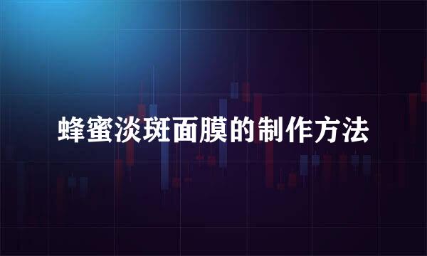 蜂蜜淡斑面膜的制作方法