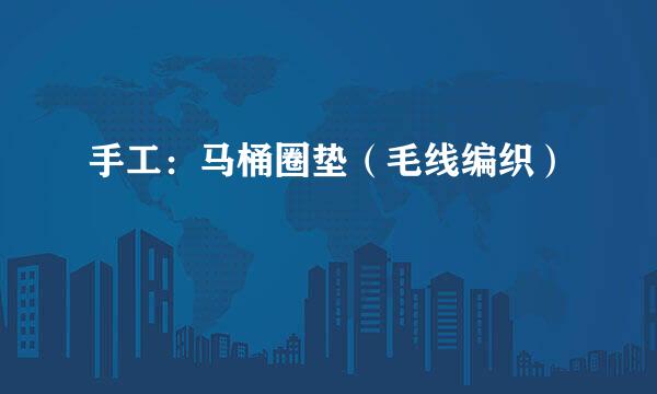 手工：马桶圈垫（毛线编织）