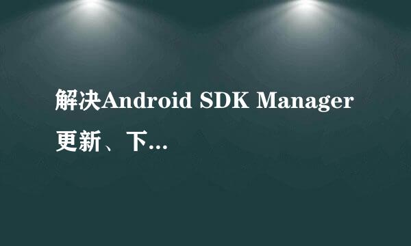 解决Android SDK Manager更新、下载速度慢