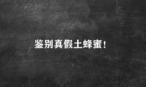 鉴别真假土蜂蜜！