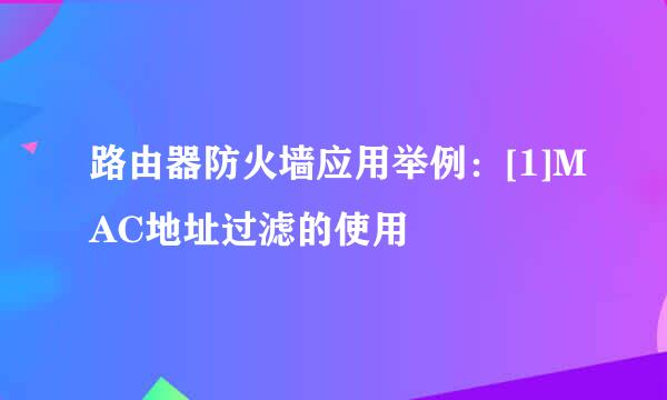 路由器防火墙应用举例：[1]MAC地址过滤的使用