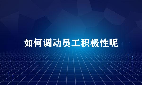 如何调动员工积极性呢