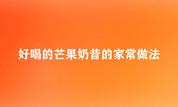 好喝的芒果奶昔的家常做法