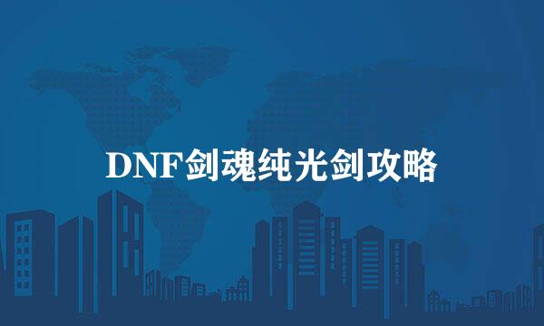 DNF剑魂纯光剑攻略