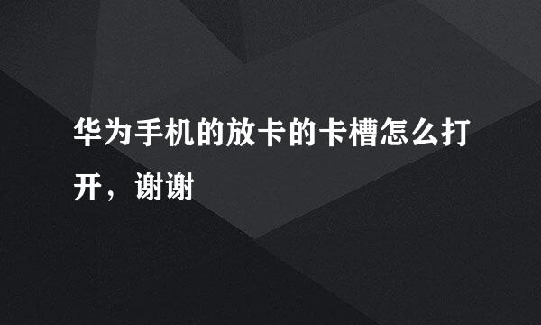 华为手机的放卡的卡槽怎么打开，谢谢