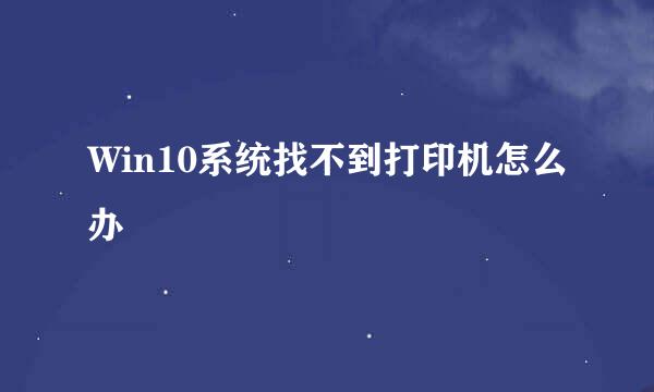 Win10系统找不到打印机怎么办