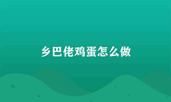 乡巴佬鸡蛋怎么做