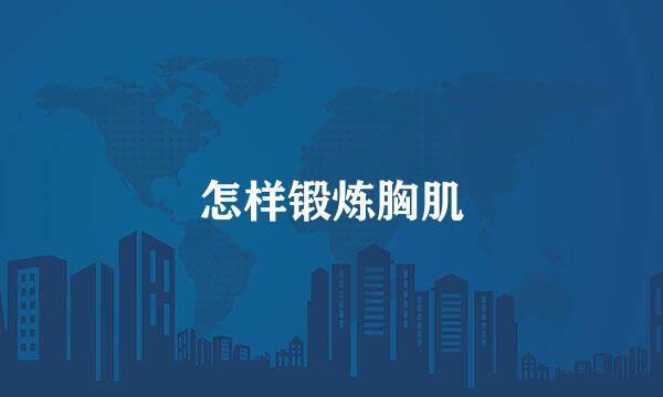 怎样锻炼胸肌