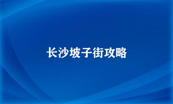 长沙坡子街攻略